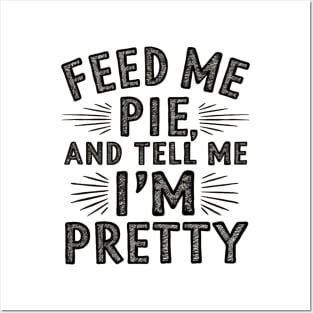 feed me pie and tell me i'm pretty Posters and Art